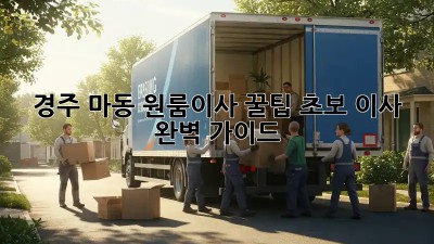 경주 마동 원룸이사 꿀팁🍯: 초보 이사 완벽 가이드!
