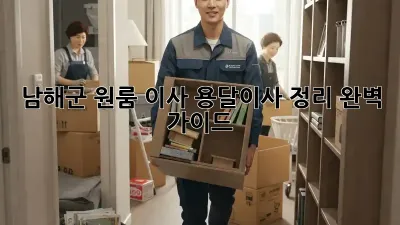 남해군 원룸 이사, 용달이사 정리 완벽 가이드!