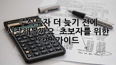 주식투자, 더 늦기 전에 시작해볼까요? 📈 초보자를 위한 완벽 가이드